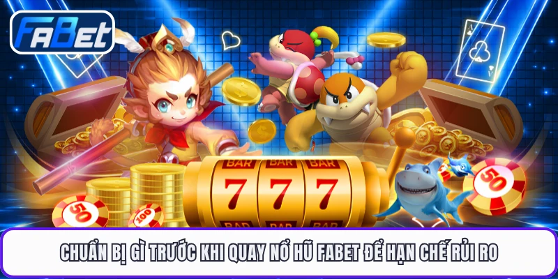 Chuẩn bị gì trước khi quay nổ hũ FABET để hạn chế rủi ro
