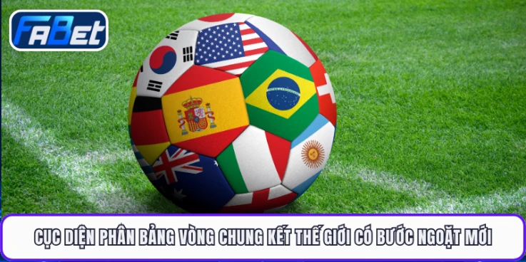 Cục diện phân bảng vòng chung kết thế giới có bước ngoặt mới