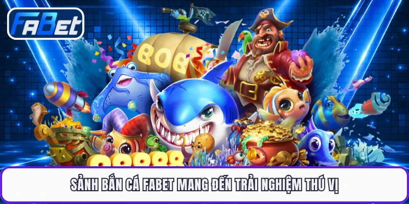 Sảnh bắn cá FABET mang đến trải nghiệm thú vị